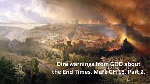 Dire warnings from GOD about the End Times. Mark CH 13. Part 2.