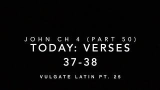 John Ch 4 Pt 50 Verses 37–38 (Vulgate 25)