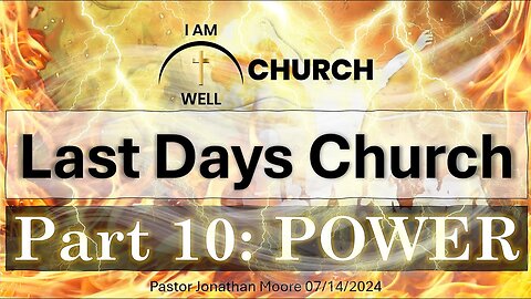 I AM WELL Church Sermon #56 "Last Days Church" (Part 10: "Power") 07/14/2024