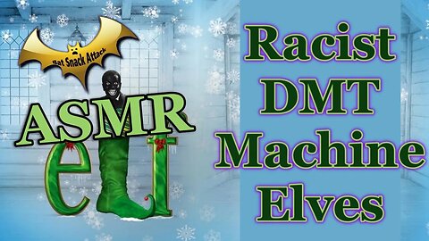 Racist DMT Machine Elves ASMR