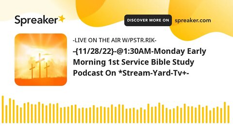 -{11/28/22}-@1:30AM-Monday Early Morning 1st Service Bible Study Podcast On *Stream-Yard-Tv+-