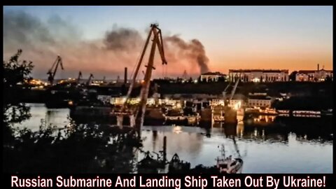 Russian Submarine And Landing Ship Taken Out By Ukraine!