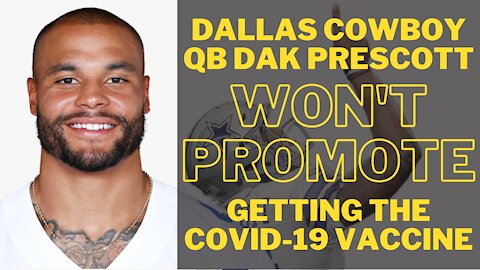 Dallas Cowboy QB Dak Prescott Won't Promote Getting the COVID-19 Vaccine - Here is why