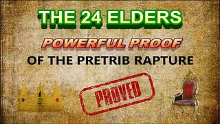 The 24 Elders — Powerful Proof of the Pretrib Rapture