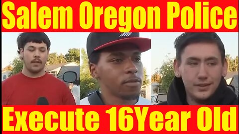 Salem Oregon Police Execute A 16 Year Old