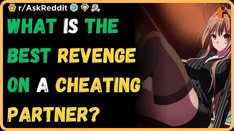What is the best revenge on a cheating partner? (r/AskReddit)