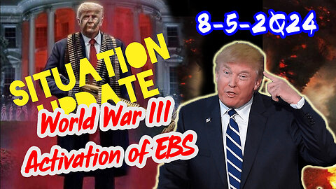 Situation Update 8/5/24 ~ World War III Activation of EBS