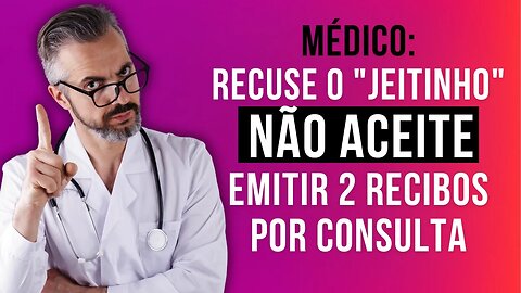 Médico: Recuse o "jeitinho" não aceite emitir 2 recibos por consulta