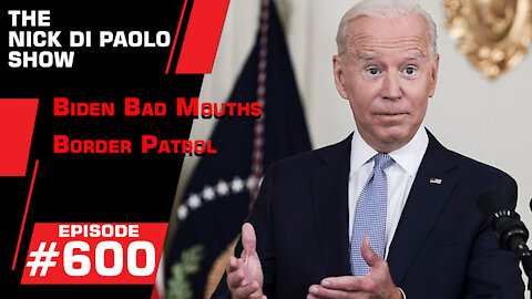 Biden Bad Mouths Border Patrol | Nick Di Paolo Show #600