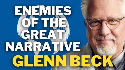 Enemies Of The Great Narrative | Glenn Beck