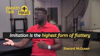 Imitation is the highest form of flattery - Sherard McQueen - Wealth Talk Podcast