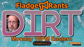 Fladge Rants Live #40 Dirt | Uncovered, Exposed, and Unearthed