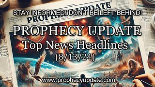 Prophecy Update Top News Headlines - (8/13/24)