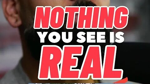 Nothing you see is REAL