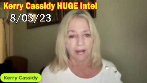 Kerry Cassidy HUGE Intel Aug 3, 2023: "The Storm Is Upon Us"