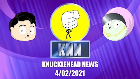 Knucklehead News 4/02/2021