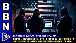 BBN 07-11-24 - Dem Lawmakers Declare to OVERTHROW the USA with the votes of MILLIONS of illegals