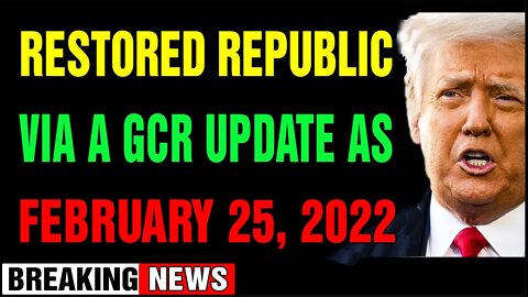 RESTORED REPUBLIC VIA A GCR UPDATE AS OF FEBRUARY 25, 2022