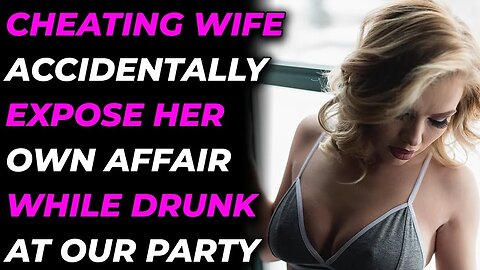 Cheating Wife Accidentally Expose Her Own Affair While Drunk At Our Party (Reddit Cheating)