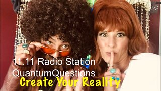 Create Your Reality, 11.11 Radio Station, Quantum Questions, The Chicks of Quantum Comedy