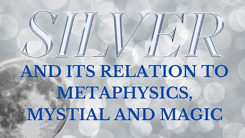 Silver and its relation to metaphysics, mystical and magic.