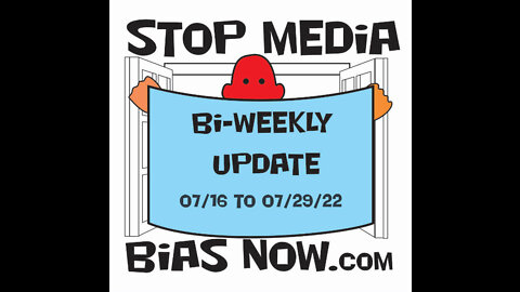 Bi Weekly Update for period 07/16/22 – 07/29/22 - StopMediaBiasNow.com