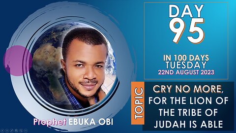 DAY 95 IN 100 DAYS FASTING & PRAYER, 22 AUGUST 2023 || CRY NO MORE, LION OF JUDAH IS ABLE