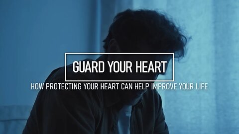 Guard Your Heart - How Protecting Your Heart Can Improve Your Life