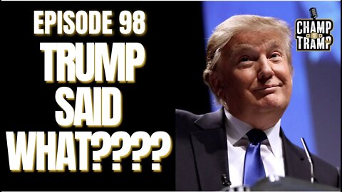 Trump Said What???? | Episode #98 | Champ and The Tramp