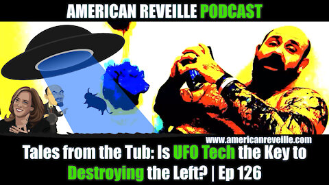 Tales from the Tub: Is UFO Tech the Key to Destroying the Left? | Ep 126