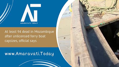 At least 94 dead in Mozambique after unlicensed ferry boat capsizes, official says | Amaravati Today
