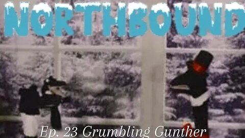 Northbound: Ep. 23 Grumbling Gunther