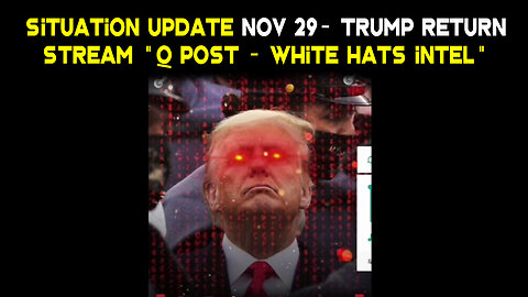 Situation Update Stream 11.29.2Q23 - Q+ Trump 2024 - MAGA ~ Unlesh The Storm