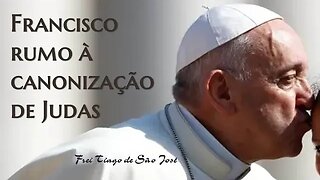 Francisco a caminho da canonização de Judas Iscariotes, o traidor - Frei Tiago de São José