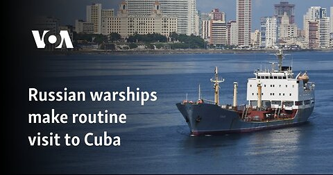 Russian warships make routine visit to Cuba.