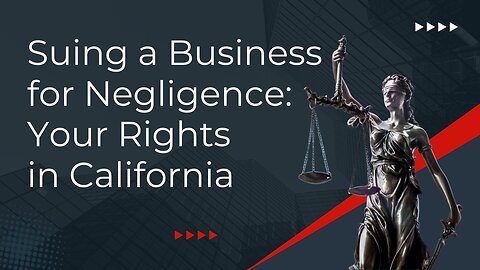 Suing a Business for Negligence: Your Rights in California