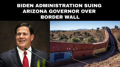 Biden Administration Suing Arizona Governor Over Border Wall