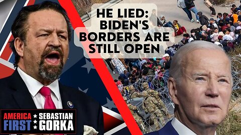 He lied: Biden's borders are still open. Sebastian Gorka on AMERICA First