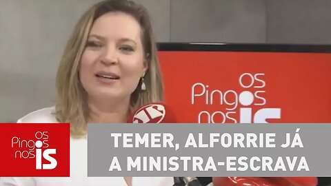 Joice: Temer, alforrie já a ministra-escrava