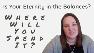 Is Your Eternity in the Balances? Where Will You Spend It?