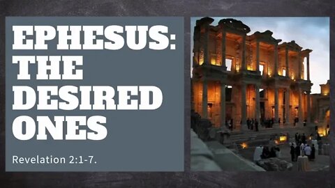 Revelation 2:1-7 (Teaching Only), "Ephesus: the Desired Ones"