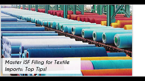 Mastering ISF Filing for Textile Imports: Top Tips for Smooth Customs Clearance