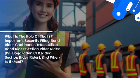 Streamlining Customs Compliance: The Power of ISF Bond Riders Explained