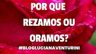 Por que rezamos ou oramos? #lucianaventurini #vivermelhor #silvioalbuquerque