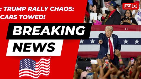 Trump Rally Chaos: Cars Towed!