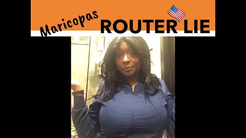 MARICOPA COUNTY UPDATE | The BIG Router LIE