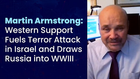 Martin Armstrong: Western Support Fuels Terror Attack in Israel and Draws Russia into WWIII