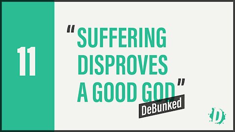 D11: Suffering Disproves a Good God - DeBunked