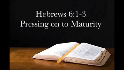 Hebrews 6:1-3 Pressing on to Maturity