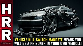 Vehicle KILL SWITCH mandate means you will be a PRISONER in your own vehicle